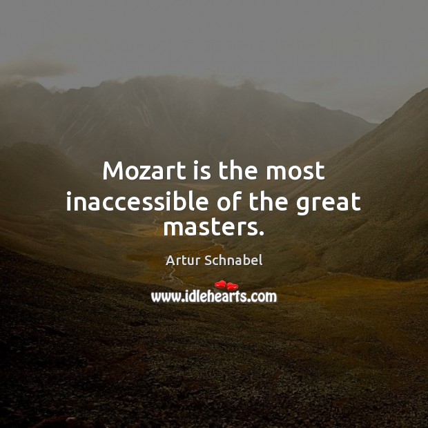 Mozart is the most inaccessible of the great masters. Image