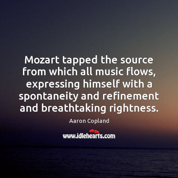 Mozart tapped the source from which all music flows, expressing himself with Aaron Copland Picture Quote