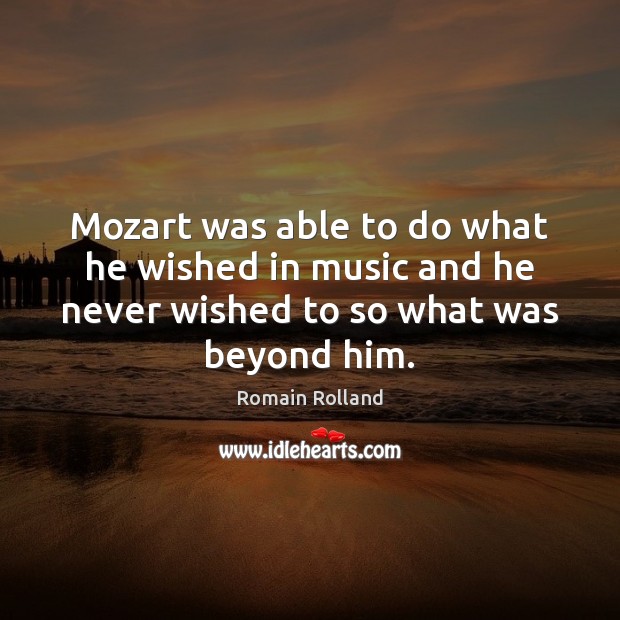 Mozart was able to do what he wished in music and he Romain Rolland Picture Quote