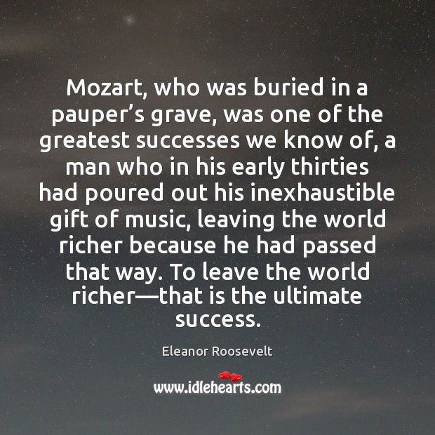Mozart, who was buried in a pauper’s grave, was one of Eleanor Roosevelt Picture Quote