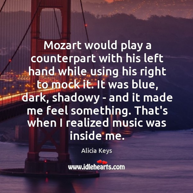 Mozart would play a counterpart with his left hand while using his Alicia Keys Picture Quote