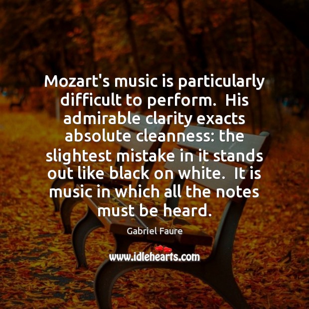 Mozart’s music is particularly difficult to perform.  His admirable clarity exacts absolute Image