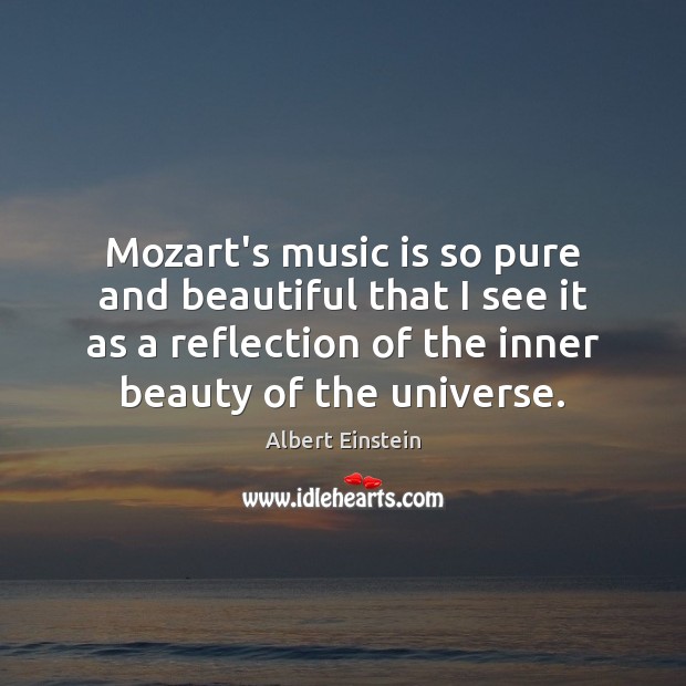 Mozart’s music is so pure and beautiful that I see it as Albert Einstein Picture Quote
