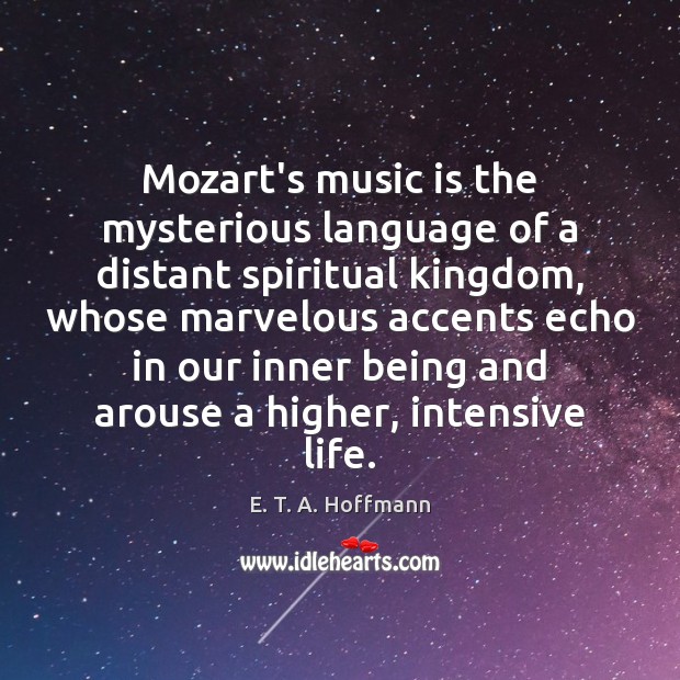 Mozart’s music is the mysterious language of a distant spiritual kingdom, whose Image