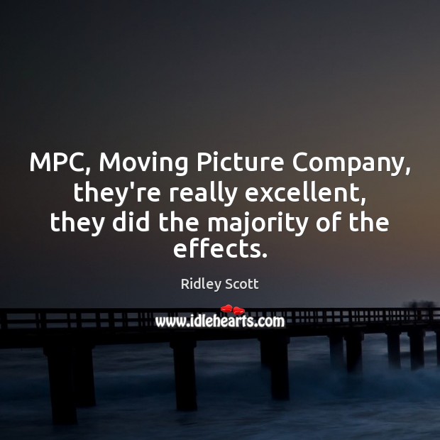 MPC, Moving Picture Company, they’re really excellent, they did the majority of Ridley Scott Picture Quote