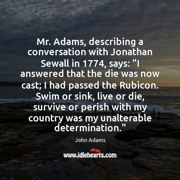 Mr. Adams, describing a conversation with Jonathan Sewall in 1774, says: “I answered John Adams Picture Quote
