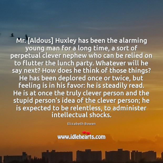 Mr. [Aldous] Huxley has been the alarming young man for a long Elizabeth Bowen Picture Quote
