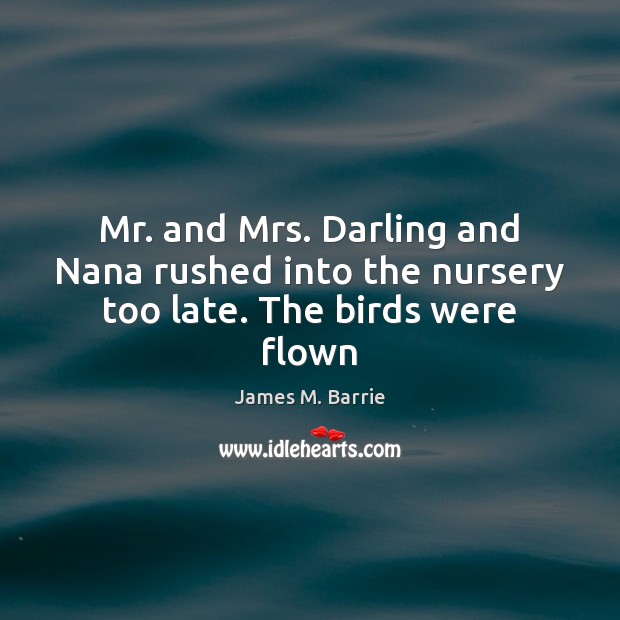 Mr. and Mrs. Darling and Nana rushed into the nursery too late. The birds were flown Image