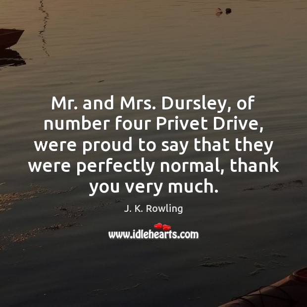 Mr. and Mrs. Dursley, of number four Privet Drive, were proud to J. K. Rowling Picture Quote