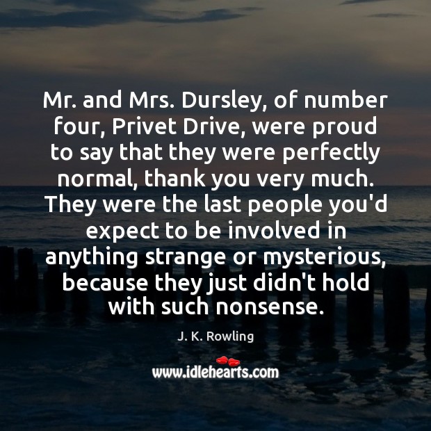 Mr. and Mrs. Dursley, of number four, Privet Drive, were proud to J. K. Rowling Picture Quote