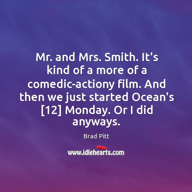 Mr. and Mrs. Smith. It’s kind of a more of a comedic-actiony Brad Pitt Picture Quote