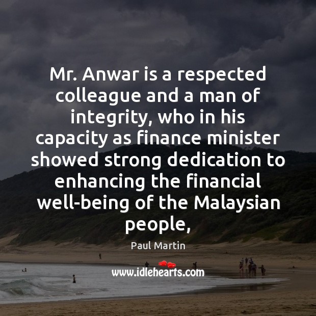 Mr. Anwar is a respected colleague and a man of integrity, who Finance Quotes Image