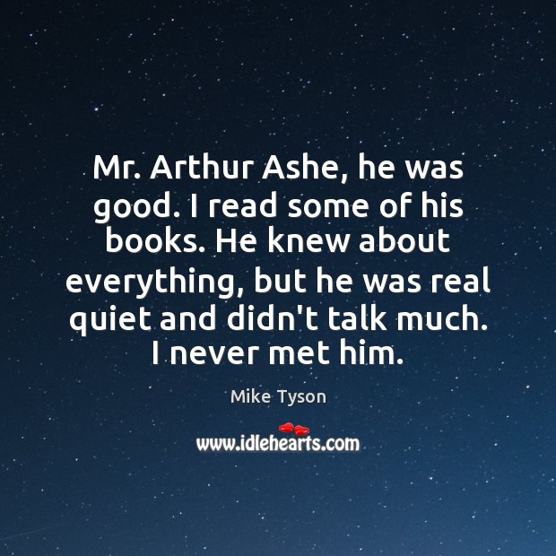 Mr. Arthur Ashe, he was good. I read some of his books. Mike Tyson Picture Quote