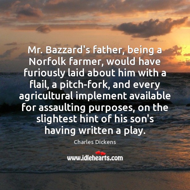 Mr. Bazzard’s father, being a Norfolk farmer, would have furiously laid about Charles Dickens Picture Quote