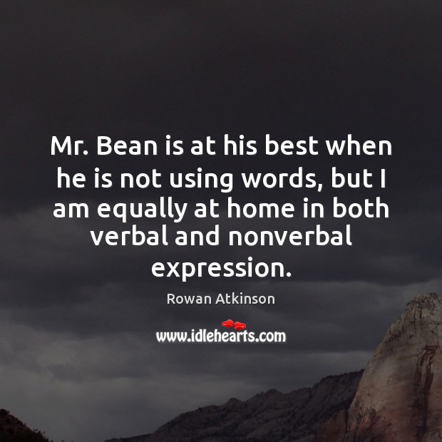 Mr. Bean is at his best when he is not using words, Rowan Atkinson Picture Quote
