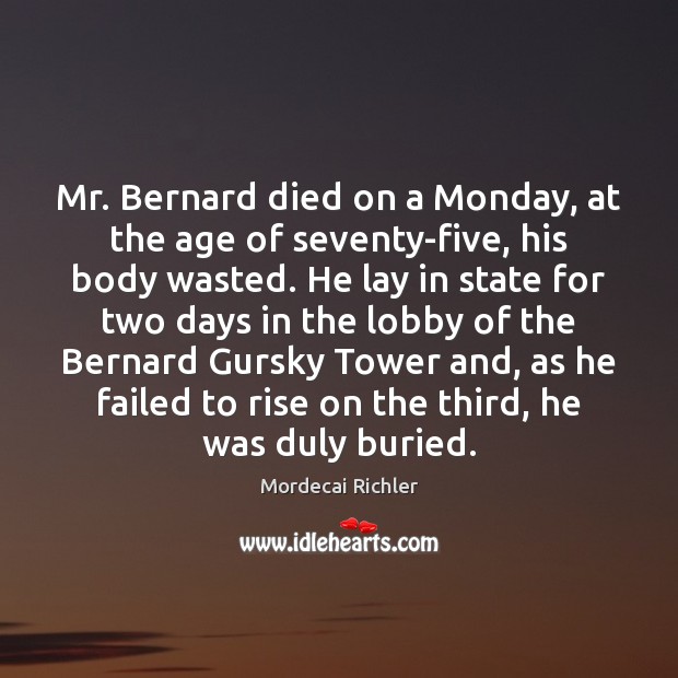Mr. Bernard died on a Monday, at the age of seventy-five, his Mordecai Richler Picture Quote