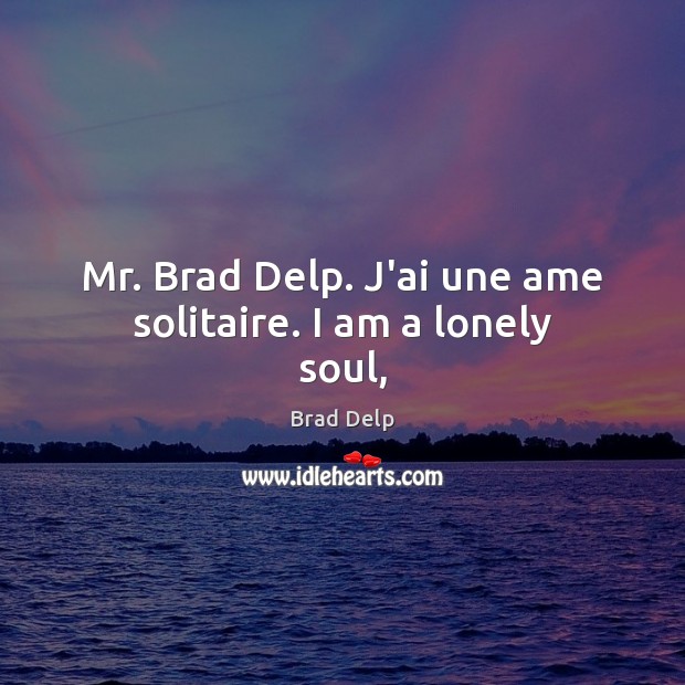 Mr. Brad Delp. J’ai une ame solitaire. I am a lonely soul, Brad Delp Picture Quote