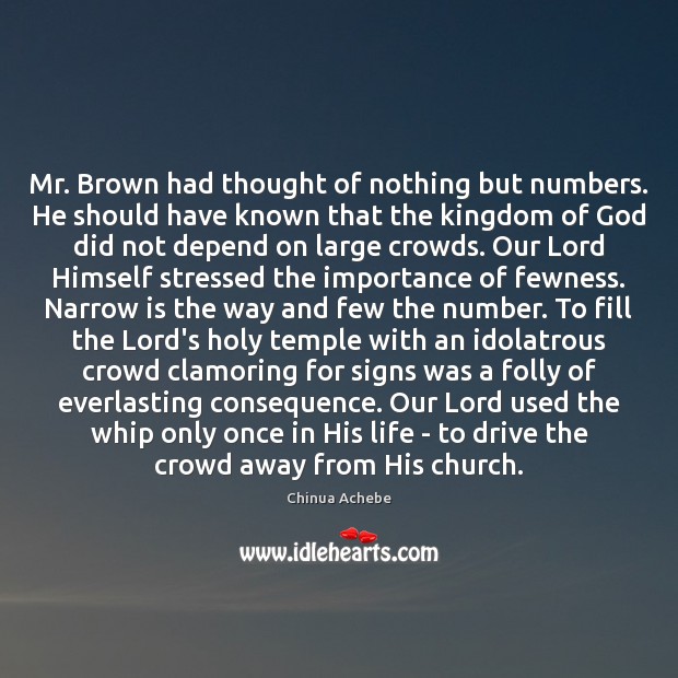 Mr. Brown had thought of nothing but numbers. He should have known Chinua Achebe Picture Quote