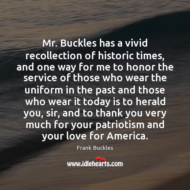 Mr. Buckles has a vivid recollection of historic times, and one way Frank Buckles Picture Quote