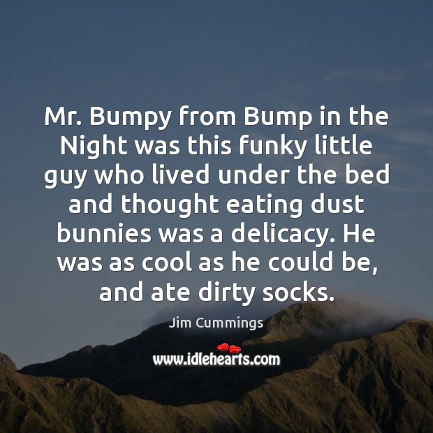 Mr. Bumpy from Bump in the Night was this funky little guy 