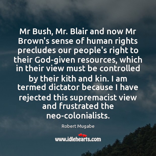 Mr Bush, Mr. Blair and now Mr Brown’s sense of human rights Robert Mugabe Picture Quote