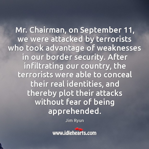 Mr. Chairman, on september 11, we were attacked by terrorists who took advantage of weaknesses. Jim Ryun Picture Quote