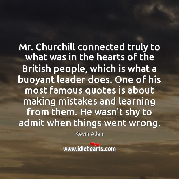 Mr. Churchill connected truly to what was in the hearts of the Kevin Allen Picture Quote