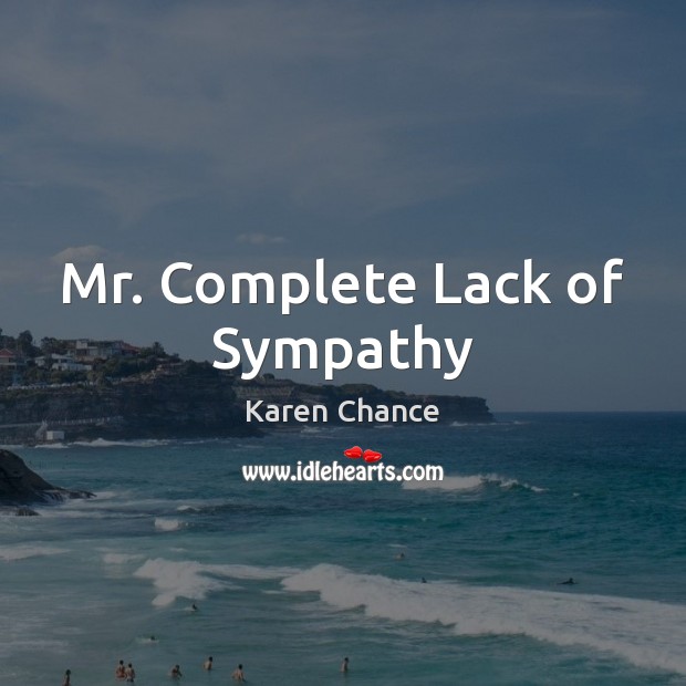 Mr. Complete Lack of Sympathy Karen Chance Picture Quote