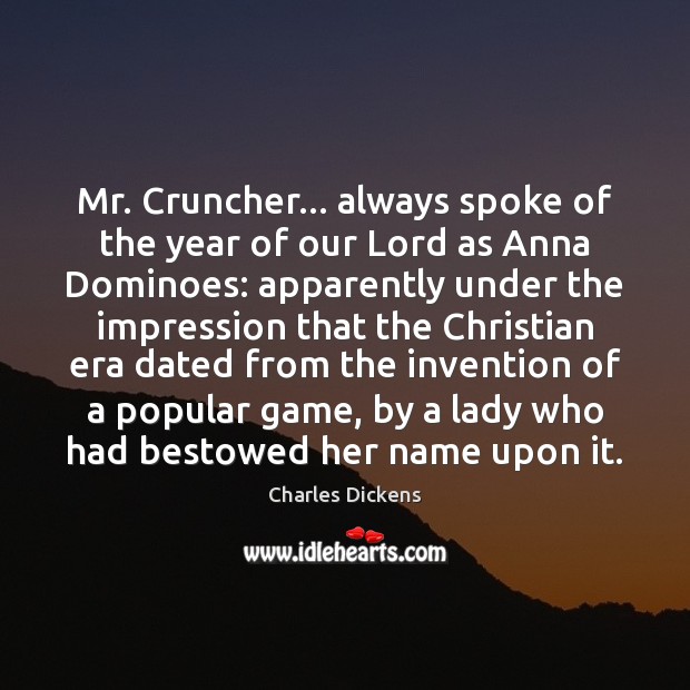 Mr. Cruncher… always spoke of the year of our Lord as Anna Charles Dickens Picture Quote