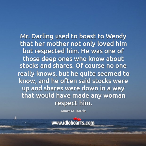 Mr. Darling used to boast to Wendy that her mother not only James M. Barrie Picture Quote