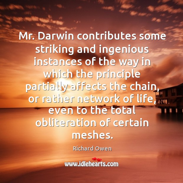 Mr. Darwin contributes some striking and ingenious instances of the way in which the principle Richard Owen Picture Quote