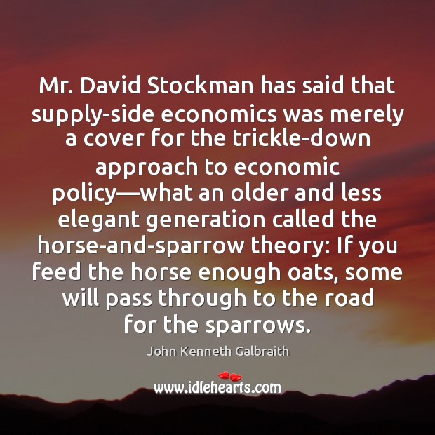 Mr. David Stockman has said that supply-side economics was merely a cover John Kenneth Galbraith Picture Quote