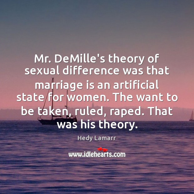 Mr. DeMille’s theory of sexual difference was that marriage is an artificial Marriage Quotes Image