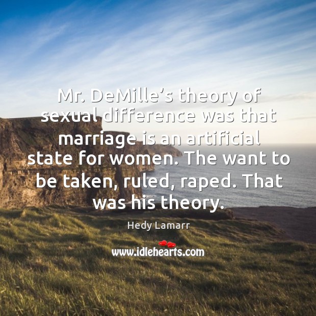 Mr. Demille’s theory of sexual difference was that marriage is an artificial state for women. Image