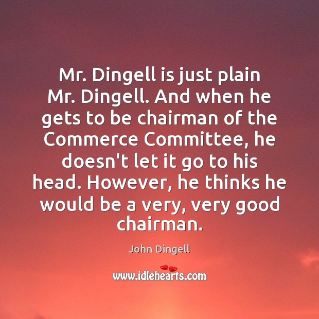 Mr. Dingell is just plain Mr. Dingell. And when he gets to Image