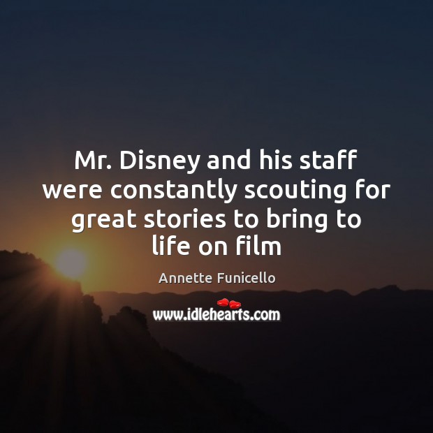 Mr. Disney and his staff were constantly scouting for great stories to Image