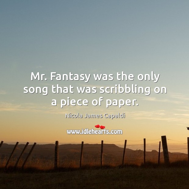 Mr. Fantasy was the only song that was scribbling on a piece of paper. Nicola James Capaldi Picture Quote