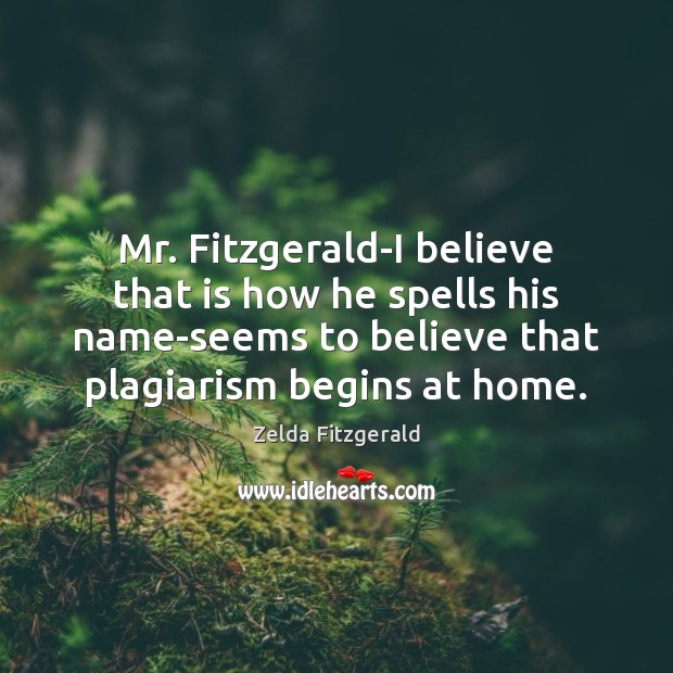 Mr. Fitzgerald-I believe that is how he spells his name-seems to believe Zelda Fitzgerald Picture Quote