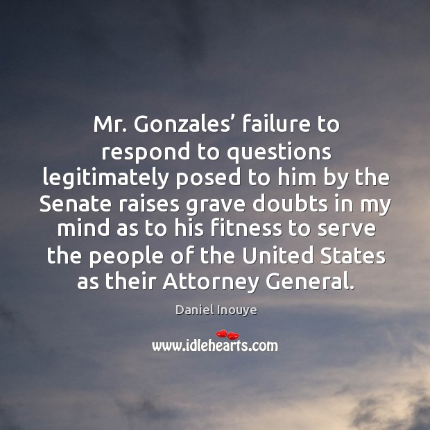 Mr. Gonzales’ failure to respond to questions legitimately posed to him by the senate Fitness Quotes Image