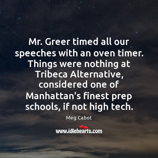 Mr. Greer timed all our speeches with an oven timer. Things were Meg Cabot Picture Quote