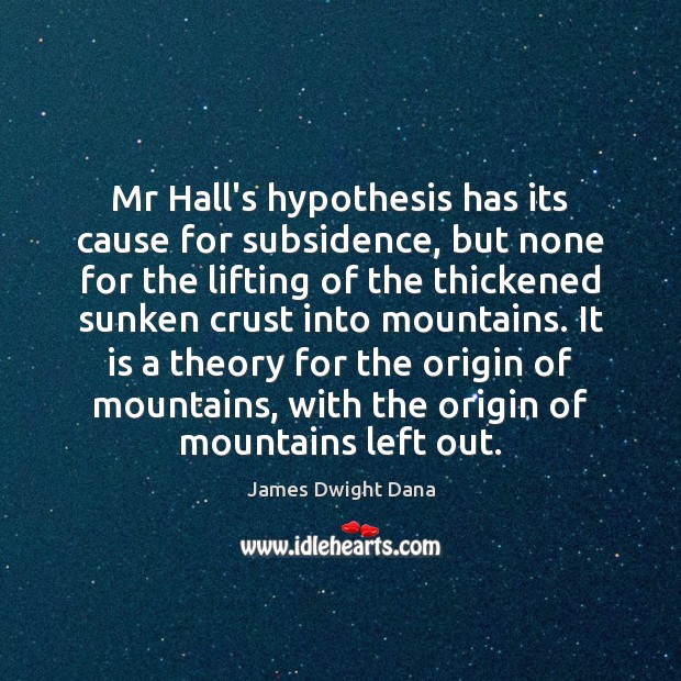 Mr Hall’s hypothesis has its cause for subsidence, but none for the James Dwight Dana Picture Quote
