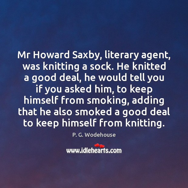 Mr Howard Saxby, literary agent, was knitting a sock. He knitted a P. G. Wodehouse Picture Quote