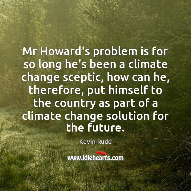 Mr Howard’s problem is for so long he’s been a climate change Climate Quotes Image