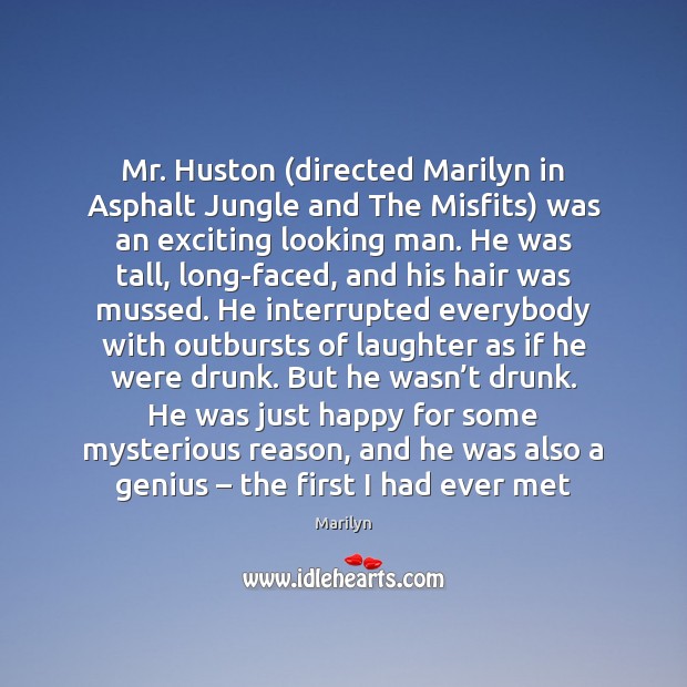 Mr. Huston (directed Marilyn in Asphalt Jungle and The Misfits) was an Marilyn Picture Quote