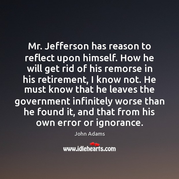 Mr. Jefferson has reason to reflect upon himself. How he will get John Adams Picture Quote