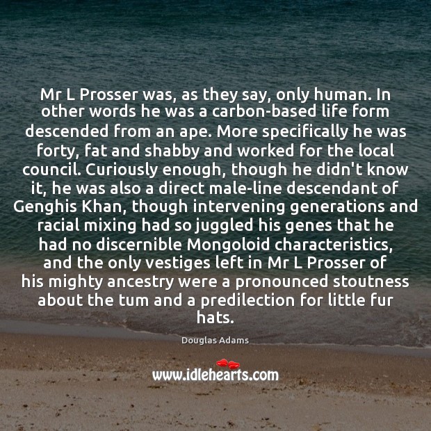 Mr L Prosser was, as they say, only human. In other words Douglas Adams Picture Quote