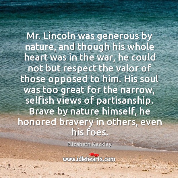 Mr. Lincoln was generous by nature, and though his whole heart was Elizabeth Keckley Picture Quote