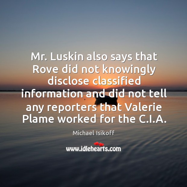Mr. Luskin also says that rove did not knowingly disclose classified information and did Michael Isikoff Picture Quote