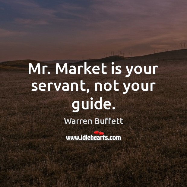 Mr. Market is your servant, not your guide. Warren Buffett Picture Quote