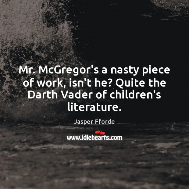 Mr. McGregor’s a nasty piece of work, isn’t he? Quite the Darth Jasper Fforde Picture Quote